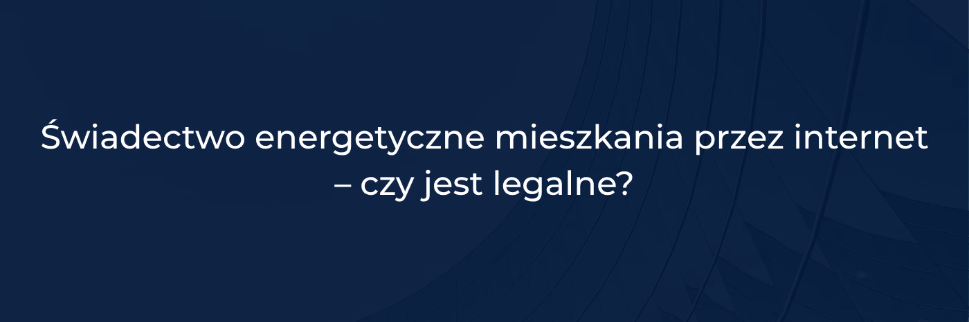 Świadectwo energetyczne mieszkania przez internet - czy jest legalne